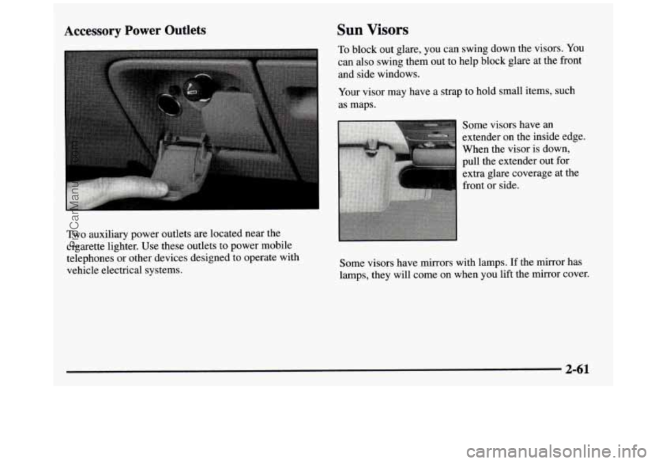 GMC SIERRA 1997  Owners Manual Sun Visors Accessory Power Outlets 
To block out glare, you can swing  down  the  visors.  You 
can also swing  them out to  help  block  glare at the front 
~ 
and  side  windows. 
Your  visor  may  