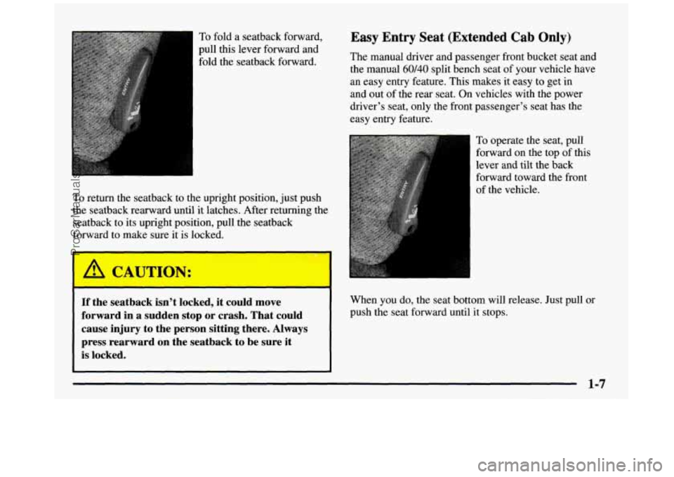 GMC SIERRA 1997 Owners Manual To fold a seatback forward,
pull this lever forward and
fold the seatback forward.
To return the seatback to the upright position, just push
the seatback rearward until it latches. After r GMC SIERRA 1997 Owners Manual To fold a seatback forward,
pull this lever forward and
fold the seatback forward.
To return the seatback to the upright position, just push
the seatback rearward until it latches. After r
