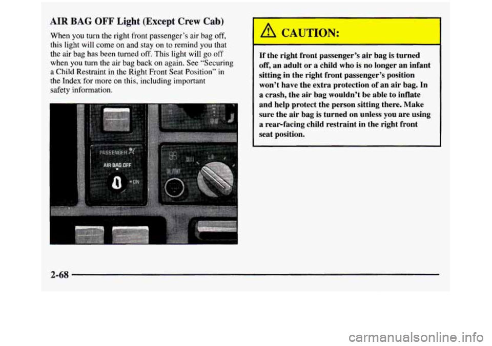 GMC SIERRA 1997  Owners Manual AIR BAG OFF Light (Except Crew Cab) 
When  you  turn  the  right front passenger’s  air  bag off, 
this  light  will  come on and stay on to  remind  you  that 
the  air bag  has  been  turned  off.