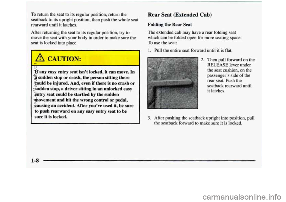 GMC SIERRA 1997 Owners Manual To return the seat to its regular position, return the
seatback to its upright position, then push the whole seat
rearward until it latches.
After returning the seat to its regular GMC SIERRA 1997 Owners Manual To return the seat to its regular position, return the
seatback to its upright position, then push the whole seat
rearward until it latches.
After returning the seat to its regular