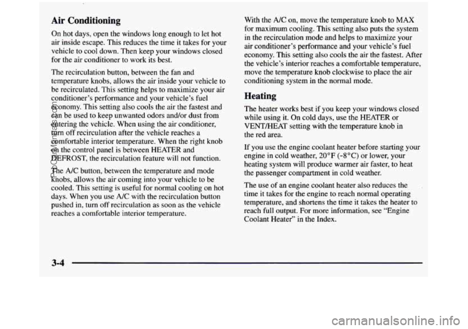 GMC SIERRA 1997  Owners Manual Air  Conditioning 
On hot days,  open  the  windows  long  enough  to  let  hot 
air  inside  escape.  This reduces the  time  it  takes  for your 
vehicle  to cool  down.  Then  keep  your  windows  