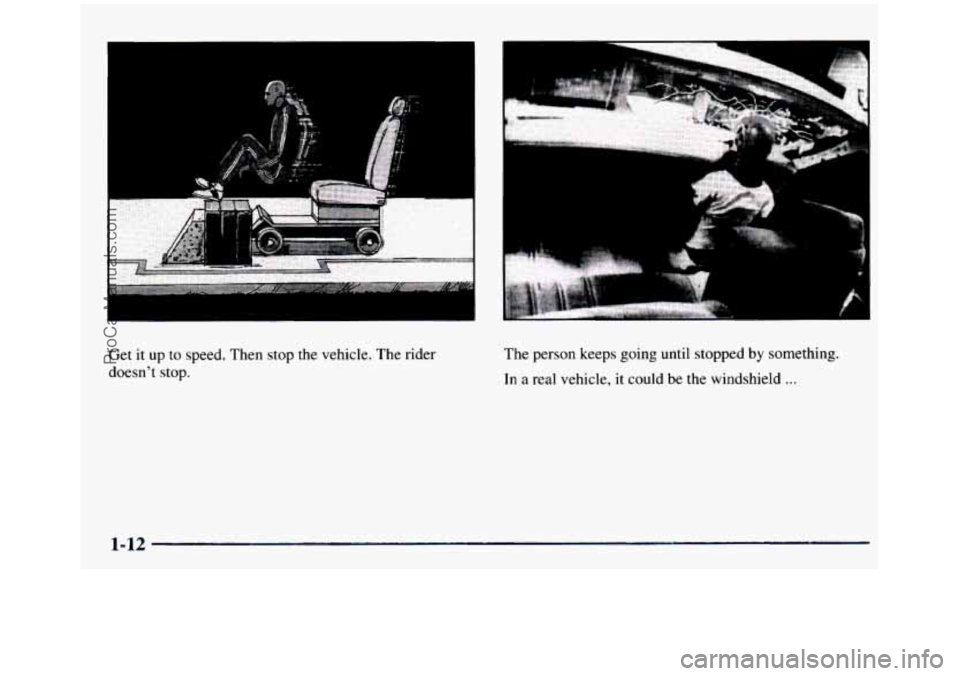 GMC SIERRA 1997  Owners Manual Get  it up to  speed.  Then stop the vehicle.  The  rider 
doesnt  stop. 
. . .  . . . . 
The person  keeps  going  until  stopped  by  something. 
In 
a real  vehicle,  it could be the  windshield .