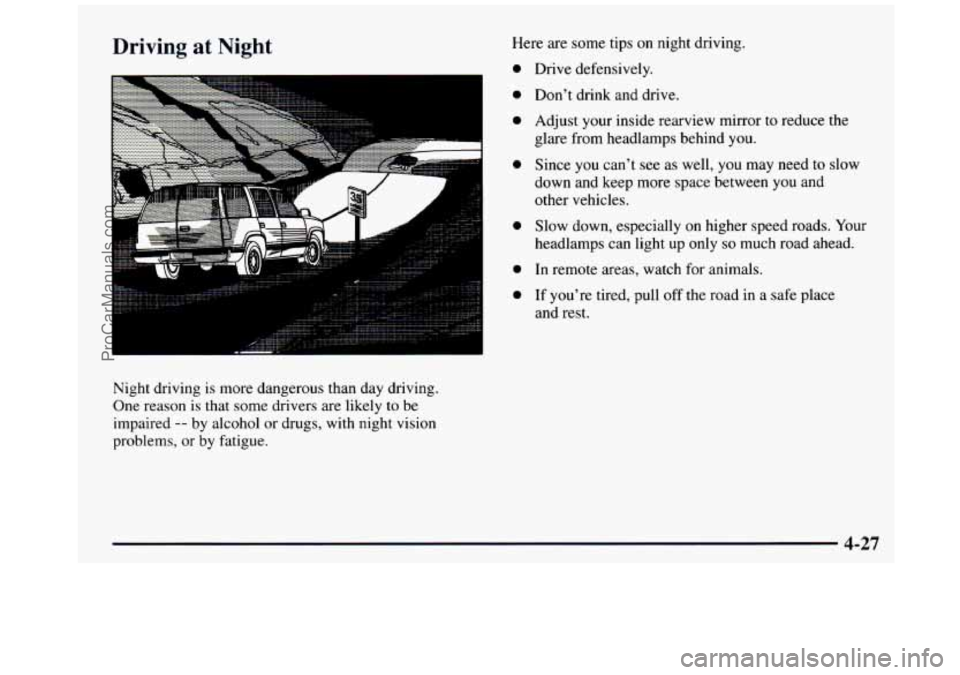 GMC SIERRA 1997  Owners Manual Driving  at  Night 
....... .^ .... ......................... ." ....................... I ......................... 
Night  driving  is  more  dangerous  than  day  driving. 
One  reason  is  that  s