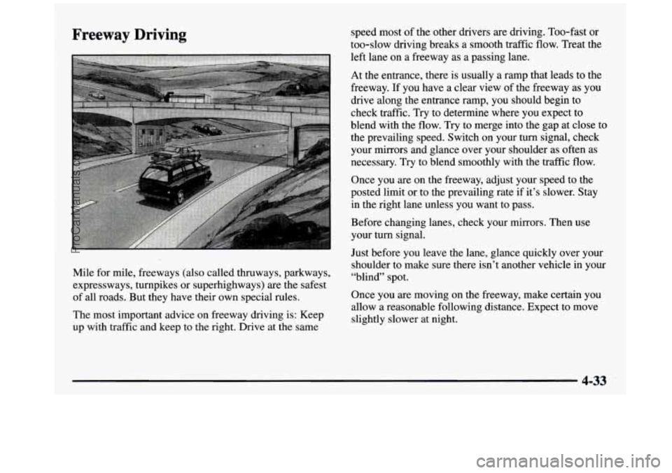 GMC SIERRA 1997 Owners Manual Freeway Driving
Mile for mile, freeways (also called thruways, parkways,
expressways, turnpikes or superhighways)
are the safest
of all roads. But they have their own special rules GMC SIERRA 1997 Owners Manual Freeway Driving
Mile for mile, freeways (also called thruways, parkways,
expressways, turnpikes or superhighways)
are the safest
of all roads. But they have their own special rules