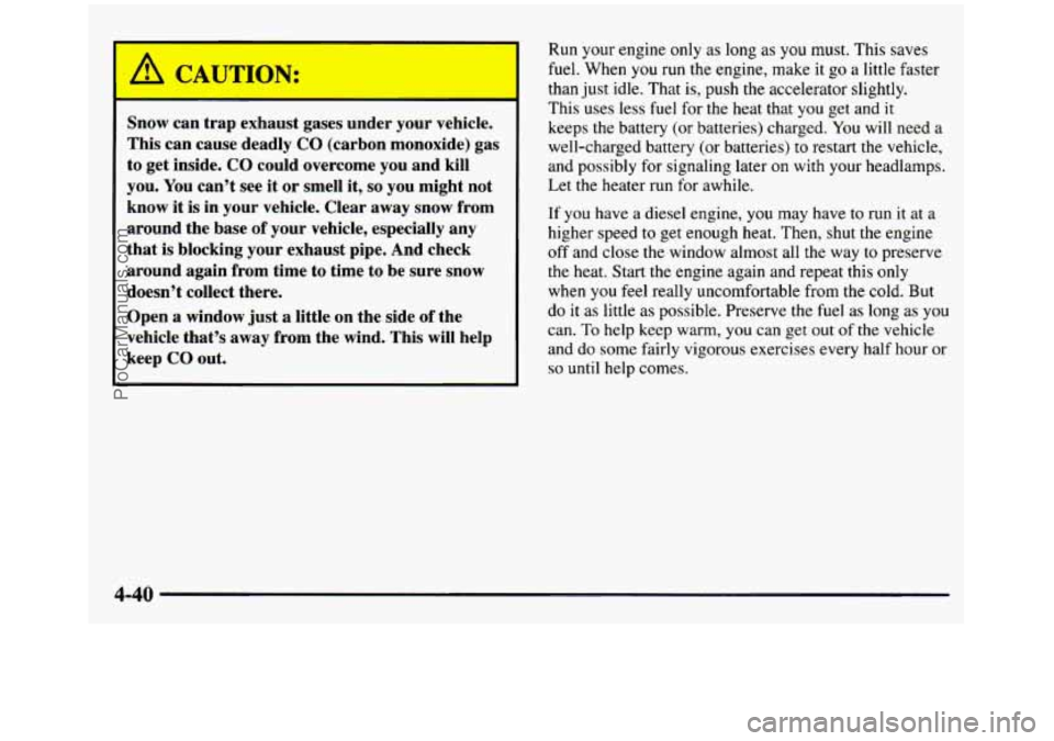 GMC SIERRA 1997 Owners Manual - -
A CAJTldN:
Snow can trap exhaust gases under your vehicle.
This can cause deadly
CO (carbon monoxide) gas
to get inside.
CO could overcome you and kill
you. You can’t se GMC SIERRA 1997 Owners Manual - -
A CAJTldN:
Snow can trap exhaust gases under your vehicle.
This can cause deadly
CO (carbon monoxide) gas
to get inside.
CO could overcome you and kill
you. You can’t se