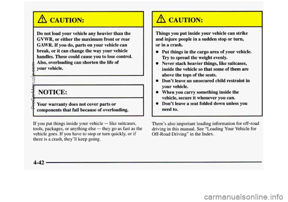 GMC SIERRA 1997 Owners Manual I
A CAUTION:
Do not load your vehicle any heavier than the
GVWR, or either the maximum front or rear
GAWR.
If’ you do, parts on your vehicle can
break, or
it can change t GMC SIERRA 1997 Owners Manual I
A CAUTION:
Do not load your vehicle any heavier than the
GVWR, or either the maximum front or rear
GAWR.
If’ you do, parts on your vehicle can
break, or
it can change t