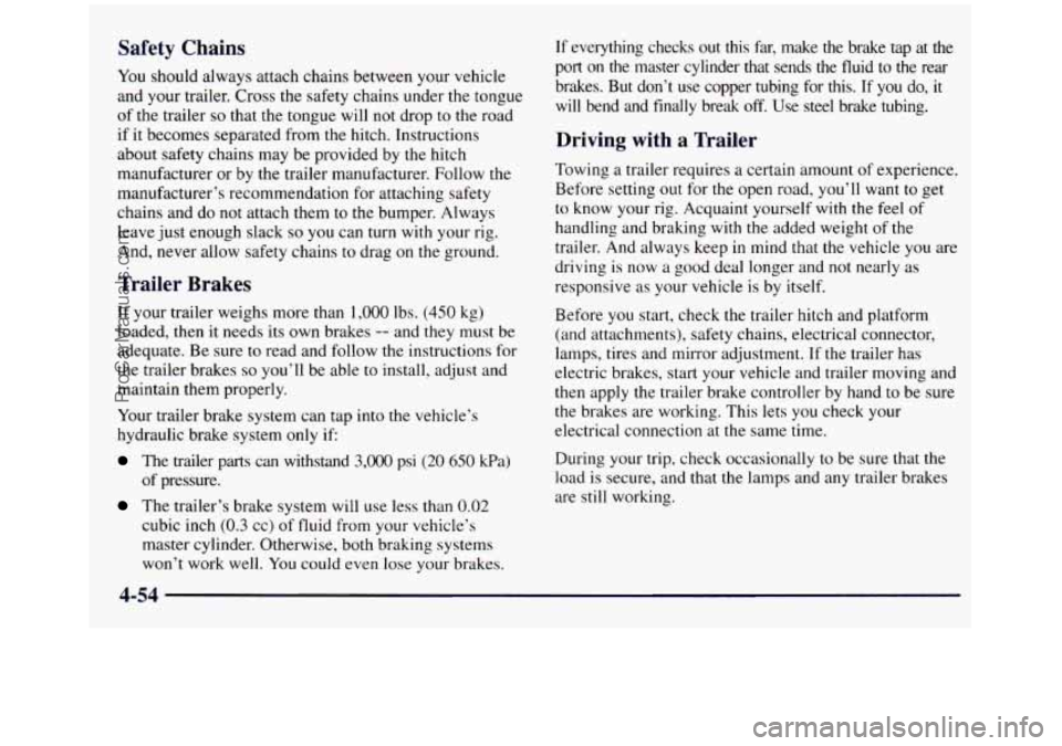 GMC SIERRA 1997 Owners Manual Safety Chains
You should always attach chains between your vehicle
and your trailer. Cross the safety chains under the tongue
of the trailer so that the tongue will not drop to GMC SIERRA 1997 Owners Manual Safety Chains
You should always attach chains between your vehicle
and your trailer. Cross the safety chains under the tongue
of the trailer so that the tongue will not drop to
