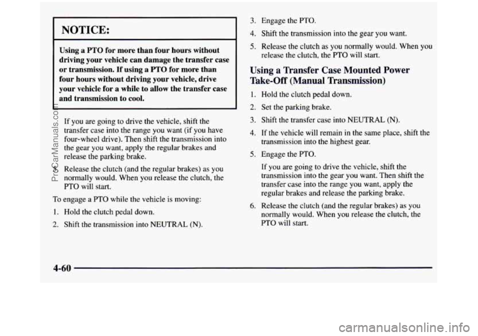 GMC SIERRA 1997 Owners Manual NOTICE:
Using a PTO for more than four hours without
driving your vehicle can damage the transfer case
or transmission. If using a
PTO for more than
four hours without drivin GMC SIERRA 1997 Owners Manual NOTICE:
Using a PTO for more than four hours without
driving your vehicle can damage the transfer case
or transmission. If using a
PTO for more than
four hours without drivin