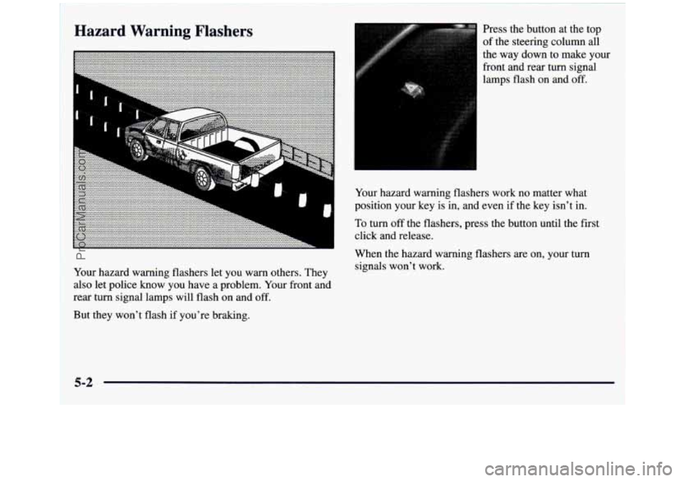 GMC SIERRA 1997  Owners Manual Hazard Warning  Flashers 
Your hazard  warning  flashers let  you  warn  others. They 
also  let police  know  you  have  a  problem.  Your front  and 
rear  turn  signal lamps  will  flash  on  and  