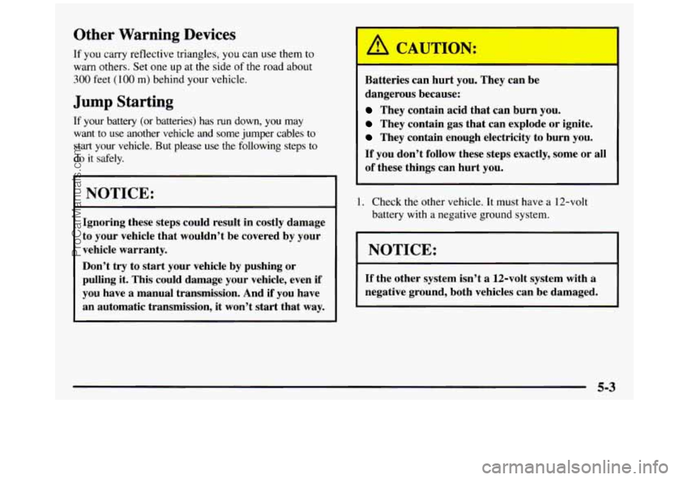 GMC SIERRA 1997 Owners Manual Other Warning Devices
If you carry reflective triangles, you can use them to
warn others.
Set one up at the side of the road about
300 feet (100 m) behind your vehicle.
Jump Starting GMC SIERRA 1997 Owners Manual Other Warning Devices
If you carry reflective triangles, you can use them to
warn others.
Set one up at the side of the road about
300 feet (100 m) behind your vehicle.
Jump Starting