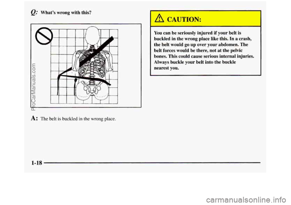 GMC SIERRA 1997  Owners Manual @ Whats  wrong  with  this? You can  be  seriously  injured if your  belt 
is 
buckled  in  the  wrong  place  like this. In  a  crash, 
the  belt  would go up  over  your  abdomen.  The 
belt  forc