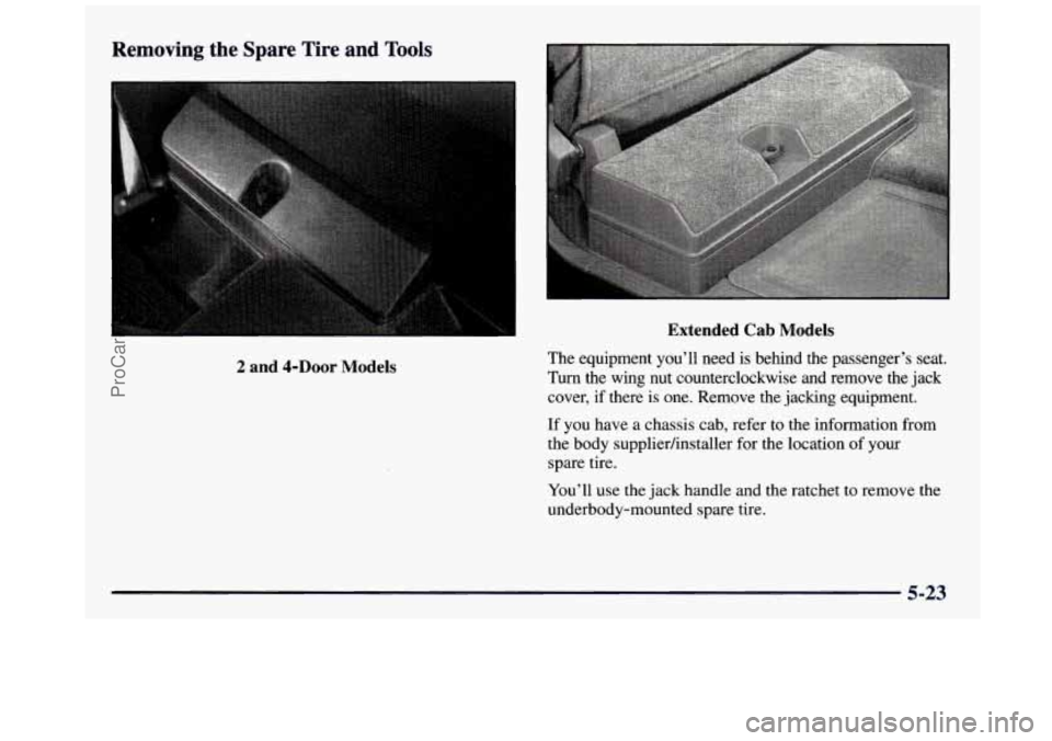 GMC SIERRA 1997  Owners Manual Removing  the Spare  Tire  and  Tools 
2 and 4-Door Models Extended 
Cab Models 
The  equipment  youll  need is behind  the  passengers  seat. 
Turn the  wing  nut  counterclockwise  and  remove  th