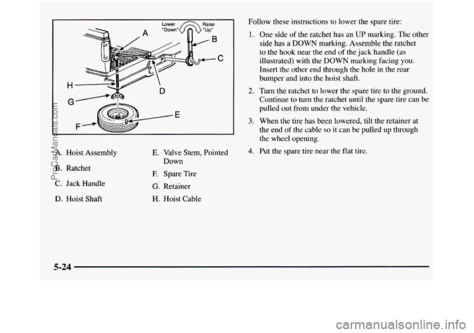 GMC SIERRA 1997  Owners Manual I Lower Raise 
H 
/1 
A. Hoist  Assembly 
B. Ratchet 
C.  Jack  Handle 
D. Hoist  Shaft 
E. Valve  Stem,  Pointed 
Down 
E Spare  Tire 
G. Retainer 
H. Hoist  Cable  Follow  these 
instructions to  lo