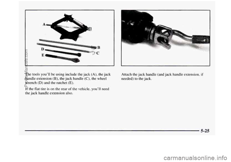 GMC SIERRA 1997  Owners Manual The tools  youll  be using  include the jack (A), the jack 
handle  extension 
(B), the jack  handle (C), the wheel 
wrench 
(D) and the ratchet (E). 
If the  flat  tire is on  the  rear of the vehic