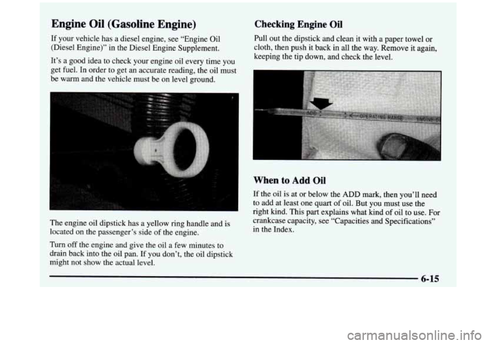 GMC SIERRA 1997 Owners Manual Engine Oil (Gasoline Engine)
If your vehicle has a diesel engine, see “Engine Oil (Diesel Engine)” in the Diesel Engine Supplement.
It’s a good idea to check your engin GMC SIERRA 1997 Owners Manual Engine Oil (Gasoline Engine)
If your vehicle has a diesel engine, see “Engine Oil (Diesel Engine)” in the Diesel Engine Supplement.
It’s a good idea to check your engin