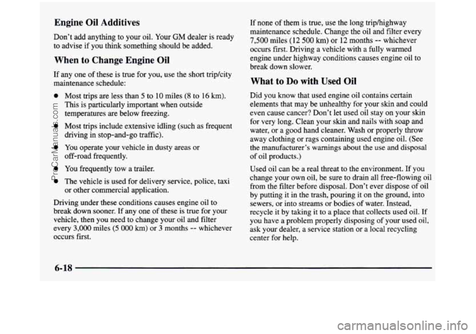 GMC SIERRA 1997 Owners Manual Engine Oil Additives
Don’t add anything to your oil. Your GM dealer is ready
to advise if you think something should be added.
When to Change Engine Oil
If any one of these is GMC SIERRA 1997 Owners Manual Engine Oil Additives
Don’t add anything to your oil. Your GM dealer is ready
to advise if you think something should be added.
When to Change Engine Oil
If any one of these is