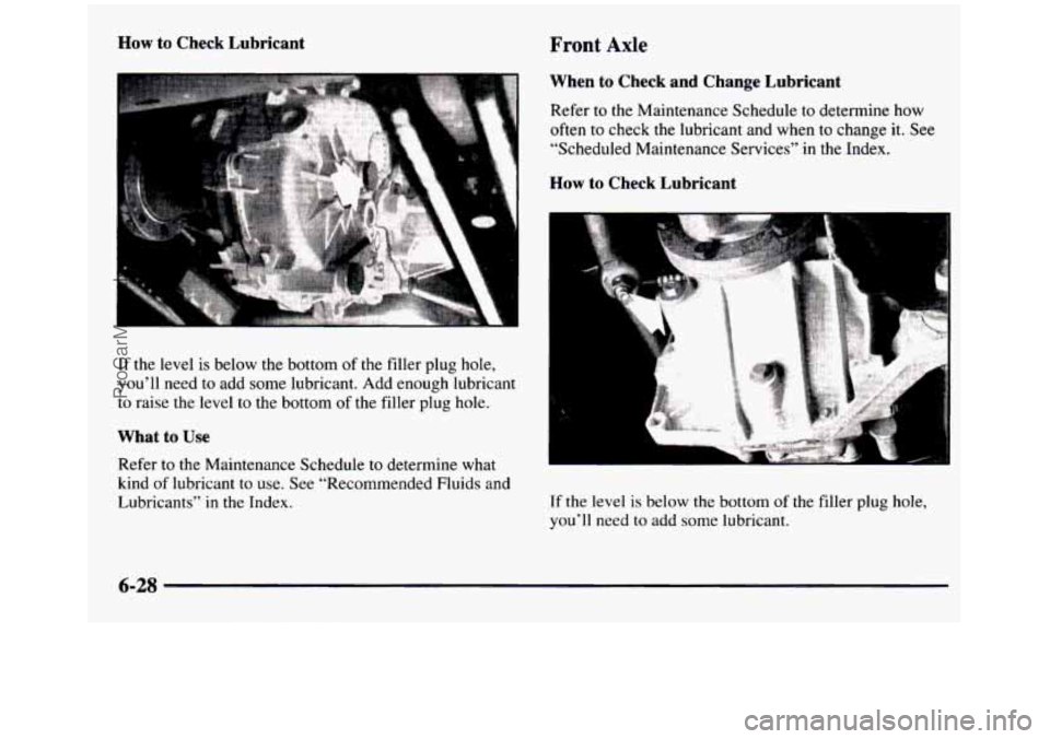 GMC SIERRA 1997  Owners Manual How to Check  Lubricant Front Axle 
If the  level  is  below  the  bottom of the  filler  plug  hole, 
you’ll  need  to add  some  lubricant.  Add  enough  lubricant 
to  raise  the  level 
to the  