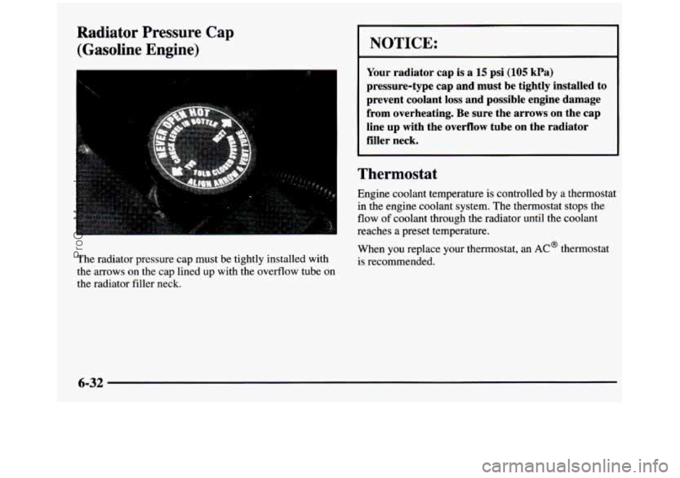 GMC SIERRA 1997  Owners Manual Radiator  Pressure Cap 
(Gasoline  Engine) 
The radiator  pressure  cap must  be  tightly  installed  with 
the  arrows 
on the  cap  lined  up with  the  overflow  tube  on 
the  radiator  filler nec