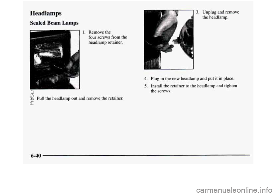 GMC SIERRA 1997  Owners Manual Headlamps 
Sealed  Beam  Lamps 
1. Remove  the 
four  screws  from  the 
headlamp  retainer. 
4. Plug  in  the  new  headlamp  and  put  it in  place. 
5. Install  the  retainer to the  headlamp  and 