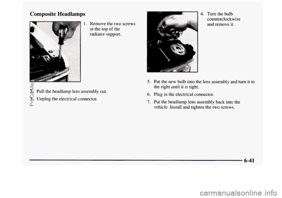 GMC SIERRA 1997  Owners Manual Composite  Headlamps 
1. Remove  the  two  screws 
at the  top 
of the 
radiator support. 
2. Pull  the headlamp lens  assembly out. 
3. Unplug  the  electrical connector. 
4. Turn  the bulb 
counterc