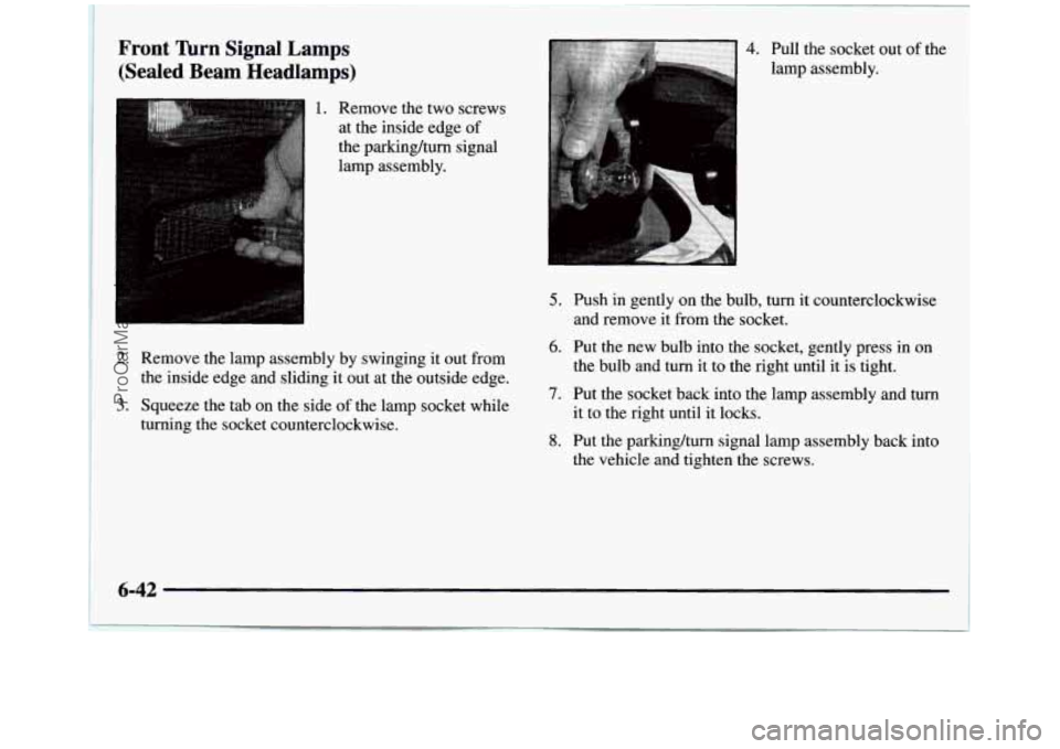 GMC SIERRA 1997  Owners Manual Front lhm Signal  Lamps 
(Sealed  Beam  Headlamps) 
I 1. Remove  the  two  screws 
at  the  inside  edge  of 
the  parking/turn  signal 
lamp  assembly. 
2. Remove  the  lamp  assembly  by swinging  i