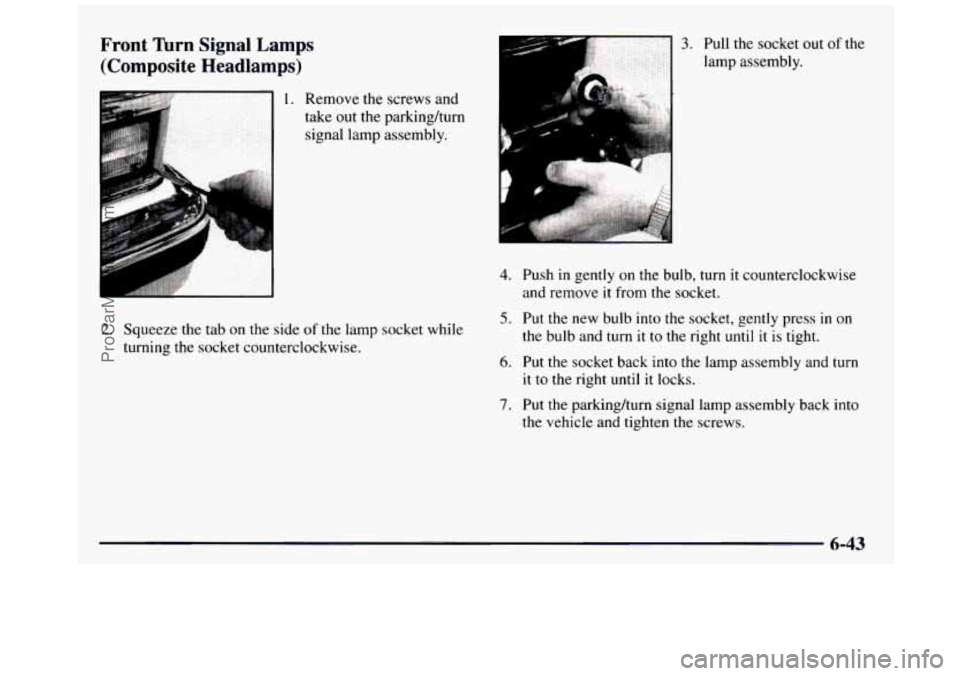 GMC SIERRA 1997  Owners Manual Front hrn Signal  Lamps 
(Composite  Headlamps) 
1. Remove  the  screws  and 
take  out  the  parkingkurn 
signal  lamp  assembly. 
2. Squeeze  the  tab on  the  side of the lamp socket  while 
turni