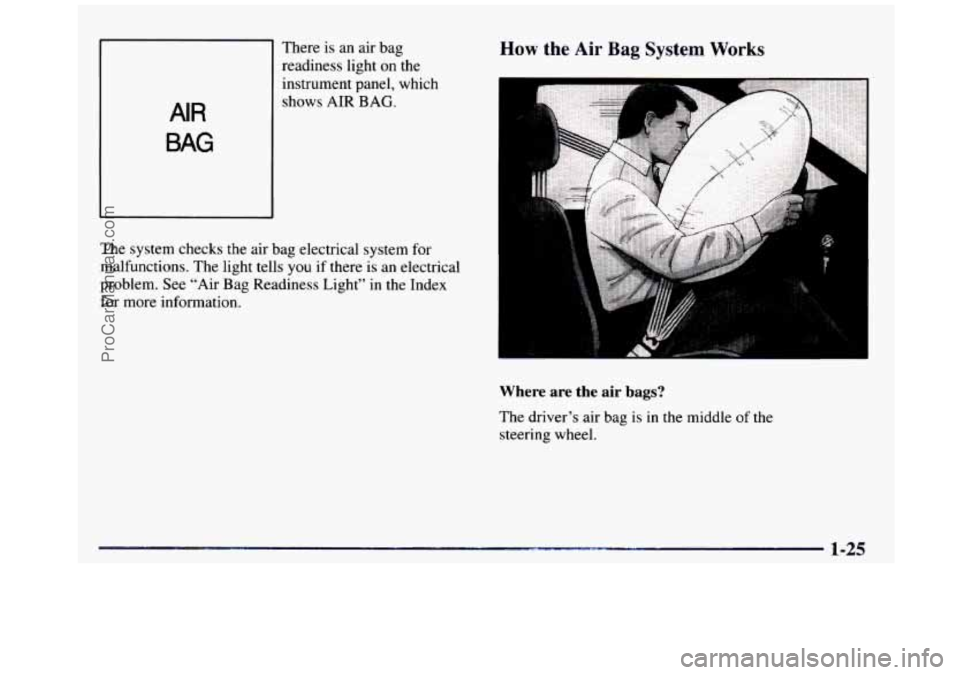 GMC SIERRA 1997  Owners Manual There is an air bag 
readiness  light  on the 
AIR 
BAG 
instrument  panel,  which 
shows  AIR 
BAG. 
The  system  checks  the  air  bag  electrical  system for 
malfunctions.  The light  tells  you  