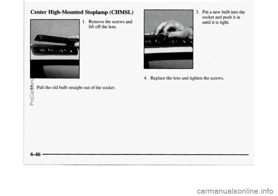 GMC SIERRA 1997  Owners Manual Center  High-Mounted Stoplamp (CHMSL) 
2. Pull  the  old  bulb  straight out of the  socket. 
I 
4. Replace  the  lens  and  tighten  the  screws. 
6-46 
ProCarManuals.com 