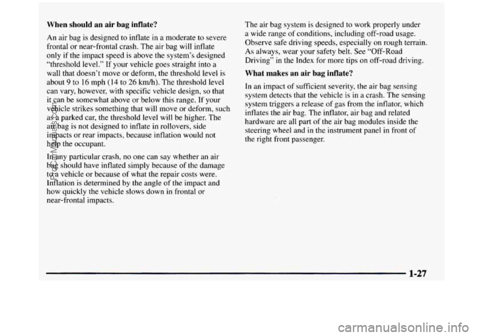 GMC SIERRA 1997 Owners Manual When should an air bag inflate?
An air bag is designed to inflate in a moderate to severe
frontal or near-frontal crash. The air bag will inflate
only
if the impact speed is above GMC SIERRA 1997 Owners Manual When should an air bag inflate?
An air bag is designed to inflate in a moderate to severe
frontal or near-frontal crash. The air bag will inflate
only
if the impact speed is above