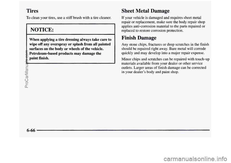 GMC SIERRA 1997  Owners Manual Tires 
To clean your tires,  use a stiff  brush  with  a tire cleaner. 
NOTICE: ~~ - 
When  applying  a  tire  dressing  always  take  care  to 
wipe 
off any overspray  or  splash  from  all  painted
