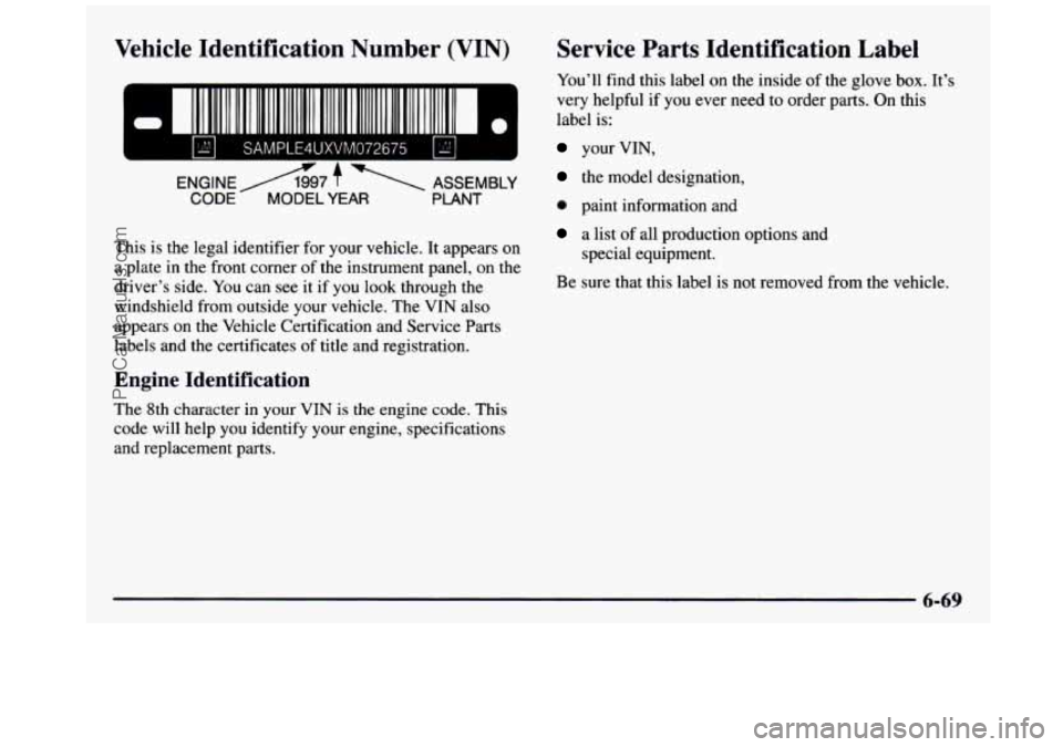 GMC SIERRA 1997  Owners Manual Vehicle  Identification  Number  (VIN) 
111 111 111111 II 
SAMPLE4UXVM072675 IS1 I 
ENGINEA7 f 1 ASSEMBLY 
CODE MODEL YEAR PLANT 
This is the legal identifier  for your  vehicle.  It appears  on 
a pl