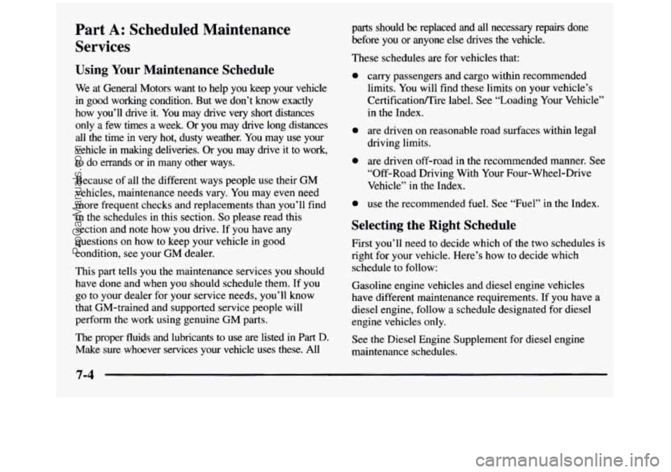 GMC SIERRA 1997 Owners Manual Part A: Scheduled Maintenance
Services
Using Your Maintenance Schedule
We at General Motors want to help you keep your vehicle
in good working condition. But we don’t know exac GMC SIERRA 1997 Owners Manual Part A: Scheduled Maintenance
Services
Using Your Maintenance Schedule
We at General Motors want to help you keep your vehicle
in good working condition. But we don’t know exac