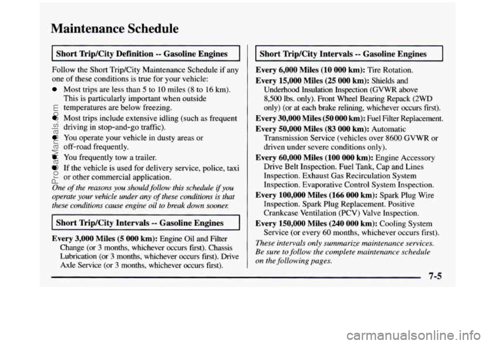 GMC SIERRA 1997 Owners Manual Maintenance Schedule
-
Short Trip/City Definition -- Gasoline Engines
Follow the Short TripKity Maintenance Schedule if any
one of these conditions is true for your vehicle:
Most trips a GMC SIERRA 1997 Owners Manual Maintenance Schedule
-
Short Trip/City Definition -- Gasoline Engines
Follow the Short TripKity Maintenance Schedule if any
one of these conditions is true for your vehicle:
Most trips a