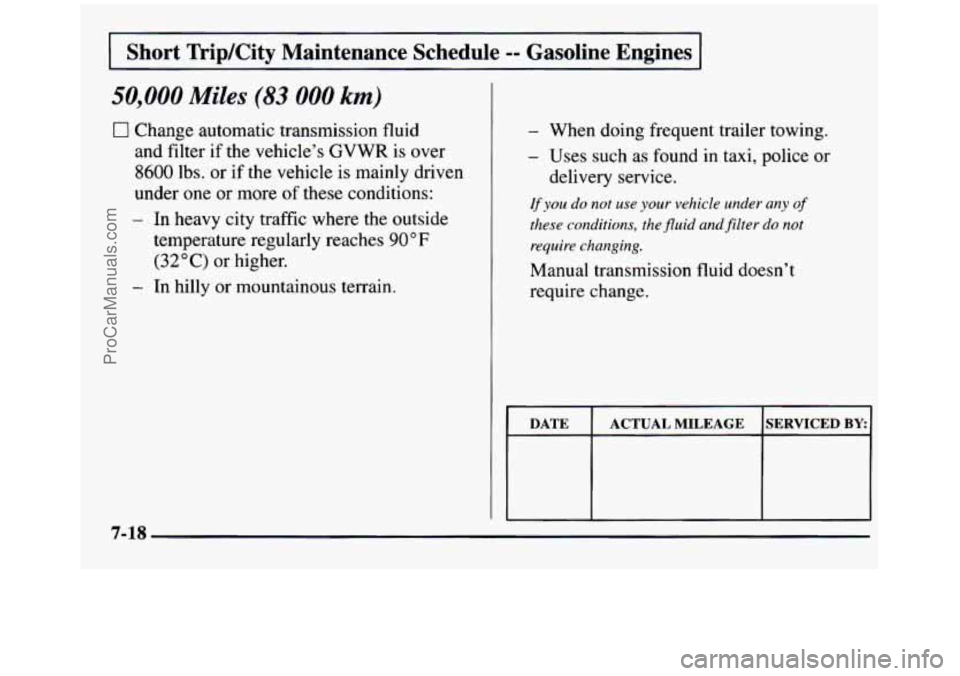GMC SIERRA 1997  Owners Manual Short  TripKity  Maintenance  Schedule -- Gasoline  Engines 
50,000 Miles (83 000 km) 
0 Change automatic transmission fluid 
and  filter  if 
the vehicle’s  GVWR  is  over 
8600 lbs. or if the vehi