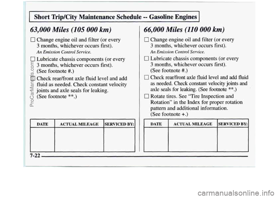 GMC SIERRA 1997 Owners Manual I Short TripKity Maintenance Schedule -- Gasoline Engines I
63,000 Miles (105 000 km)
0 Change engine oil and filter (or every
3 months, whichever occurs first).
An Emission Control Servi GMC SIERRA 1997 Owners Manual I Short TripKity Maintenance Schedule -- Gasoline Engines I
63,000 Miles (105 000 km)
0 Change engine oil and filter (or every
3 months, whichever occurs first).
An Emission Control Servi