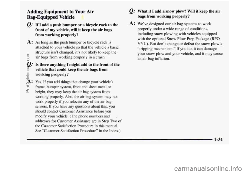 GMC SIERRA 1997 Owners Manual Adding Equipment to Your Air
Bag-Equipped Vehicle
&.’ If I add a push bumper or a bicycle rack to the
front
of my vehicle, will it keep the air bags
from working properly?
A GMC SIERRA 1997 Owners Manual Adding Equipment to Your Air
Bag-Equipped Vehicle
&.’ If I add a push bumper or a bicycle rack to the
front
of my vehicle, will it keep the air bags
from working properly?
A