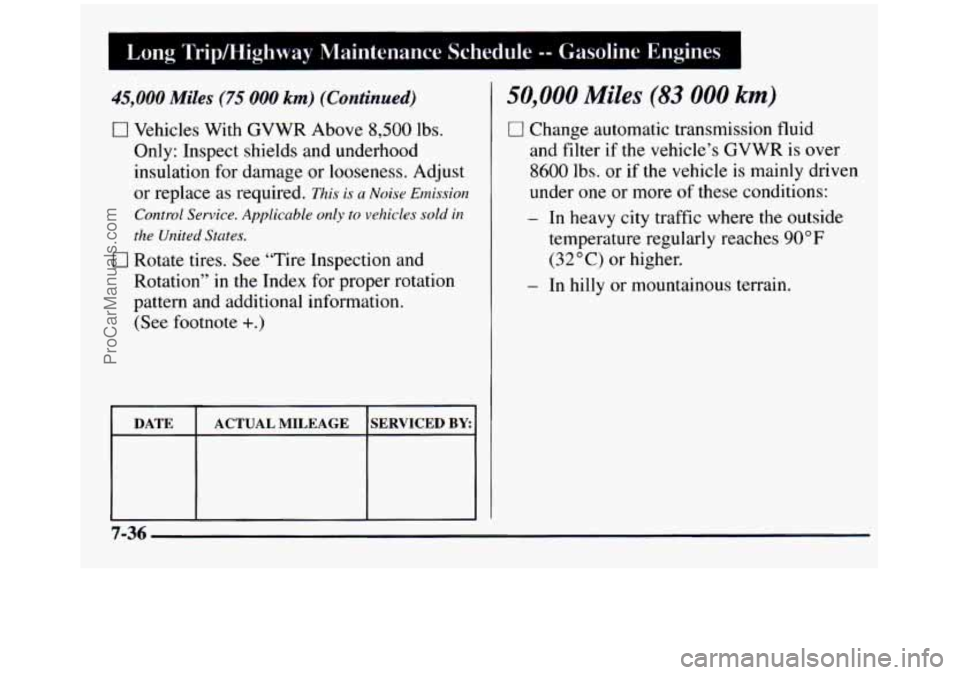 GMC SIERRA 1997  Owners Manual I Long Tripkiighway  Maintenance  Schedule -- Gasoline  Engines I 
45,000 Miles (75  000 km) (Continued) 
I7 Vehicles  With GVWR Above 8,500 lbs. 
Only: Inspect  shields and  underhood 
insulation  fo