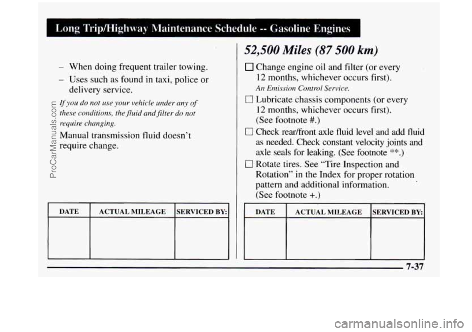 GMC SIERRA 1997  Owners Manual I Long TripMighway  Maintenance  Schedule -- Gasoline  Engines 
- When doing frequent trailer towing. 
- Uses  such  as found in  taxi, police or 
delivery service. 
If you do not use your vehicle und