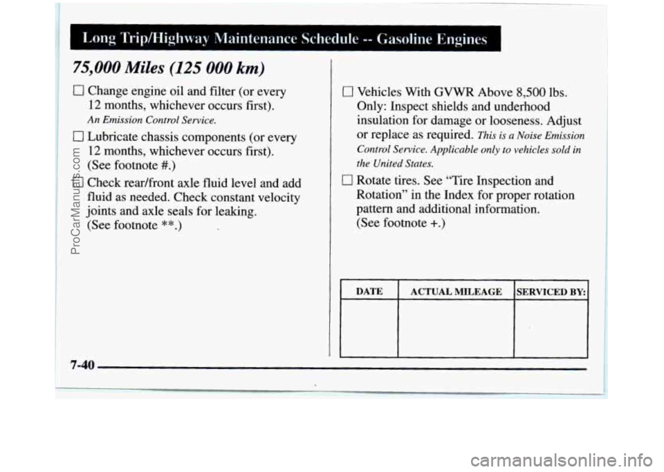GMC SIERRA 1997  Owners Manual Long  Trip/Highway  Maintenance  Schedule -- Gasoline  Engines 
75,000 Miles (125 000 km) 
0 Change engine oil  and  filter (or  every 
12 months,  whichever  occurs  first). 
Cl Lubricate chassis com