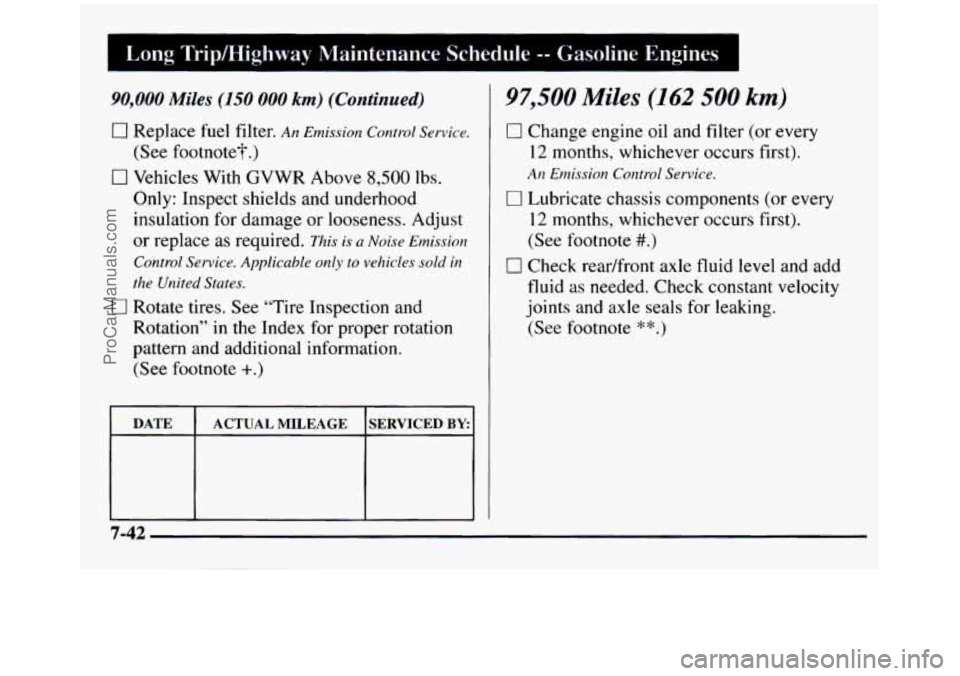 GMC SIERRA 1997  Owners Manual I Long Tripmighway  Maintenance  Schedule -- Gasoline  Engines 
90,000 Miles (150 000 km) (Continued) 
0 Replace fuel filter. An Emission Control Service. 
(See  footnote?.) 
0 Vehicles  With  GVWR  A