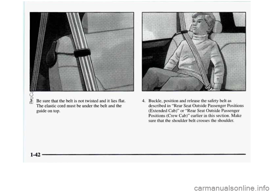 GMC SIERRA 1997  Owners Manual I 
i 
1 3. Be sure  that  the  belt is not  twisted  and  it lies  flat. 
I The  elastic  cord  must  be  under  the  belt  and  the 1 
1 guide  on  top. 
- 
4. Buckle,  position  and  release  the  s