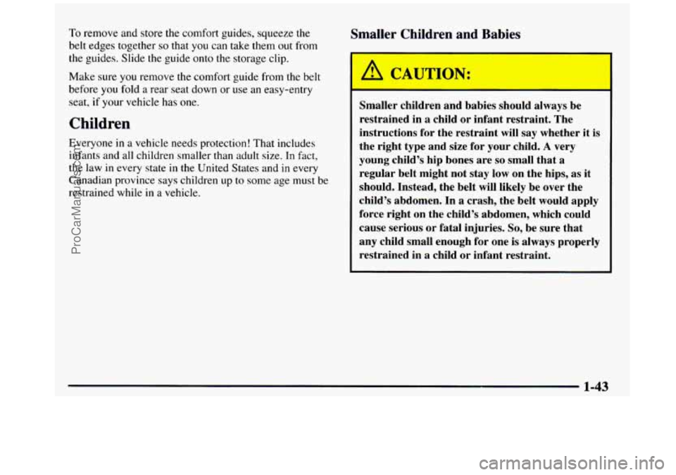 GMC SIERRA 1997 Owners Manual To remove and store the comfort guides, squeeze the
belt edges together
so that you can take them out from
the guides. Slide the guide onto
the storage clip.
Make sure you remove the GMC SIERRA 1997 Owners Manual To remove and store the comfort guides, squeeze the
belt edges together
so that you can take them out from
the guides. Slide the guide onto
the storage clip.
Make sure you remove the