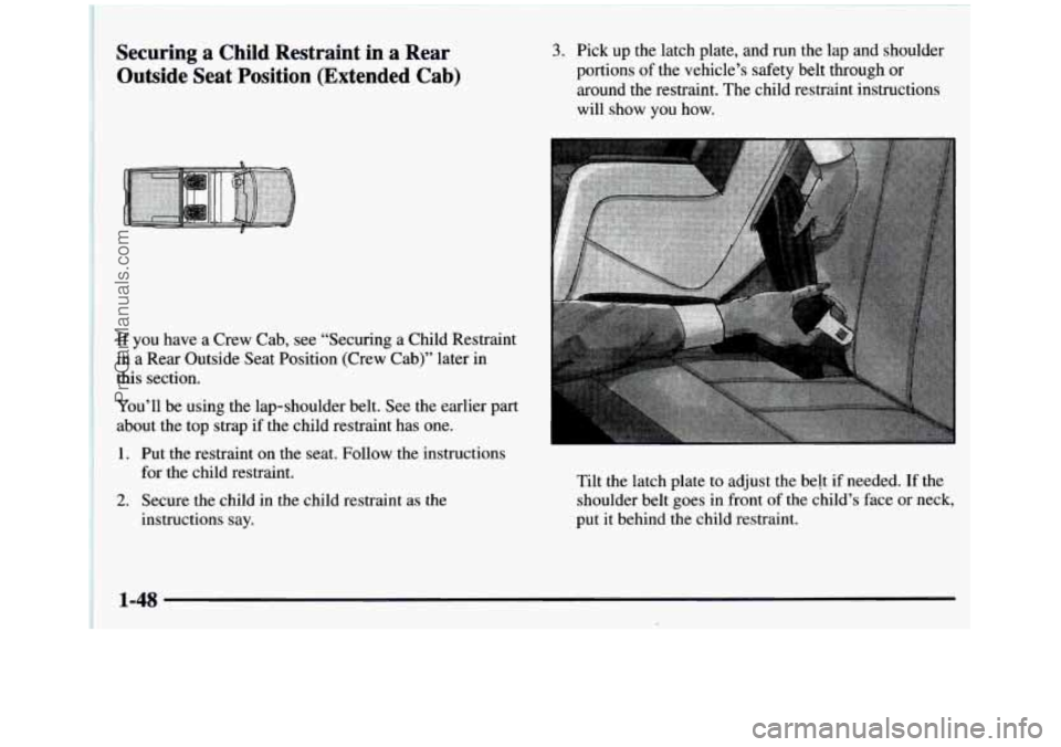 GMC SIERRA 1997  Owners Manual Securing  a  Child  Restraint  in  a  Rear Outside  Seat  Position  (Extended  Cab) 
If you  have  a  Crew  Cab,  see “Securing  a  Child  Restraint 
in  a  Rear  Outside  Seat  Position  (Crew  Cab