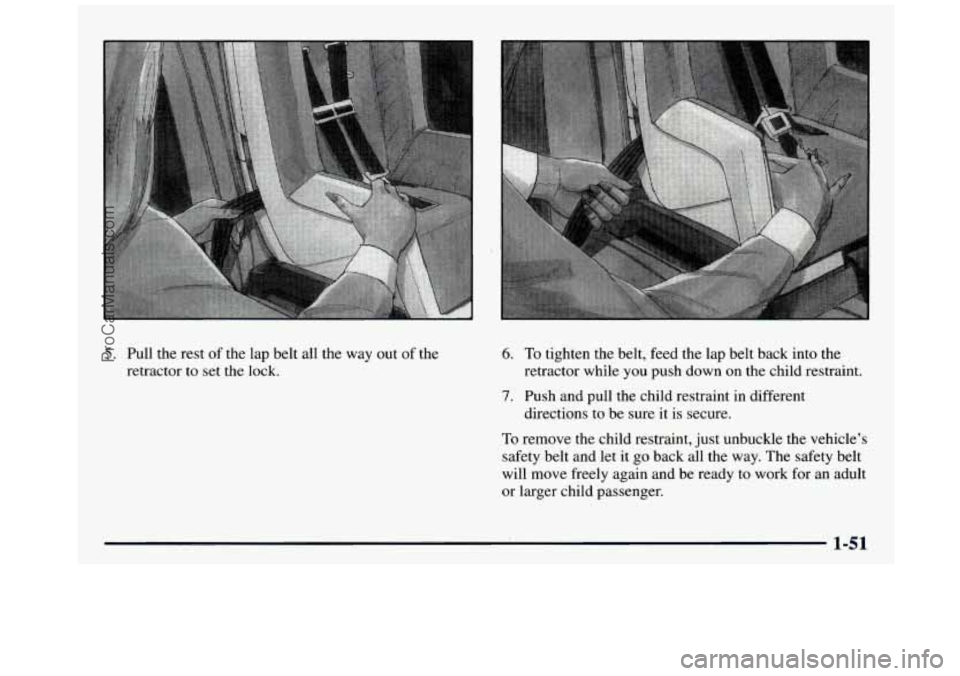 GMC SIERRA 1997  Owners Manual 5. Pull  the  rest  of  the lap belt  all  the  way out  of  the 
retractor  to  set  the  lock. 6. To tighten  the  belt,  feed  the  lap belt  back  into the 
retractor  while  you  push  down  on t