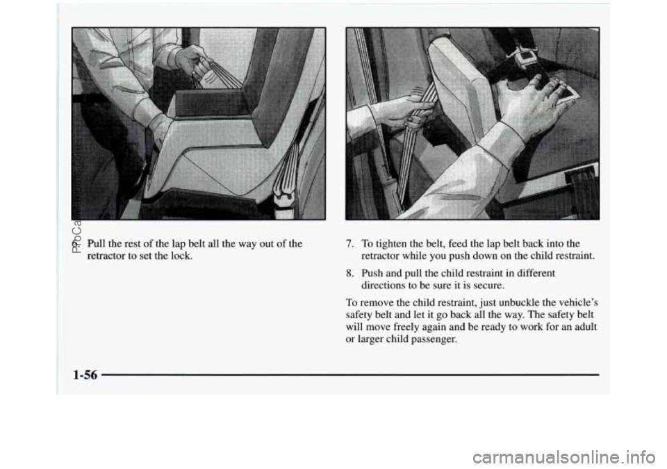 GMC SIERRA 1997  Owners Manual 6. Pull the rest of the  lap belt  all  the way out of the 
retractor  to set  the  lock. 7. To tighten  the  belt,  feed  the  lap belt back into the 
retractor  while  you  push  down  on  the  chil