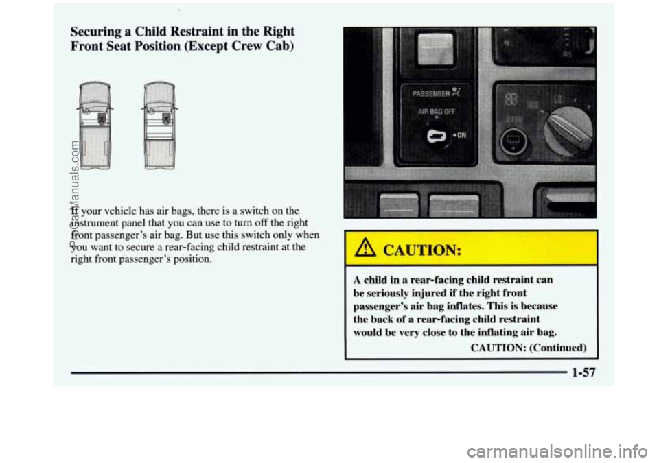 GMC SIERRA 1997  Owners Manual Securing  a  Child  Restraint  in  the  Right 
Front  Seat  Position  (Except  Crew  Cab) 
If  your  vehicle  has  air  bags,  there  is a  switch  on  the 
instrument  panel  that  you  can use to tu