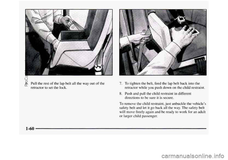 GMC SIERRA 1997  Owners Manual 6. Pull  the  rest of the lap belt  all  the  way out of the 
retractor to set the  lock. 
7. To tighten  the  belt,  feed  the  lap  belt  back  into  the 
8. Push  and  pull  the  child  restraint i