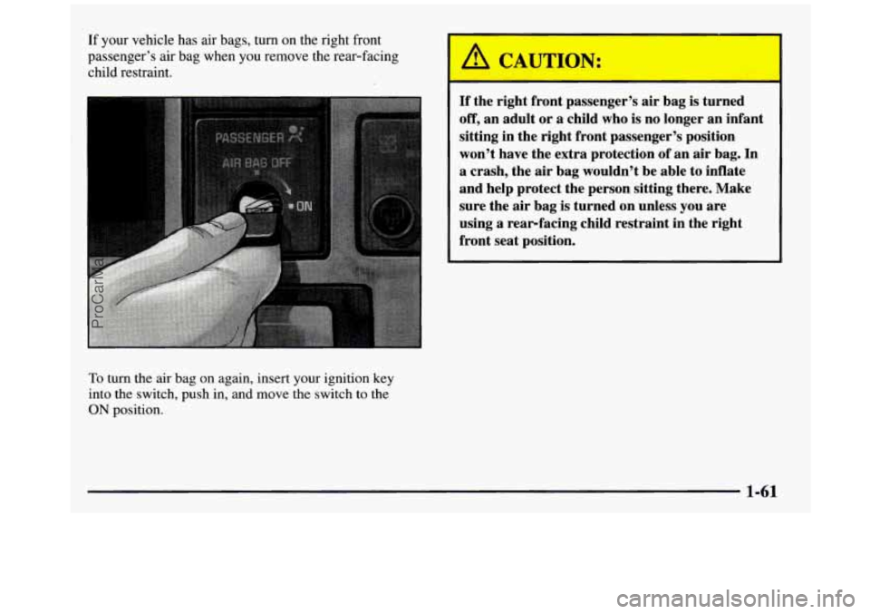 GMC SIERRA 1997  Owners Manual If your  vehicle has air  bags,  turn  on  the  right  front 
passenger’s  air bag  when  you  remove  the  rear-facing 
child  restraint. 
. : . .. 
To turn  the  air bag  on again,  insert  your  