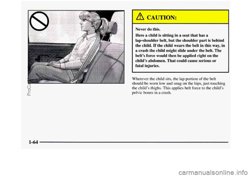 GMC SIERRA 1997  Owners Manual Never do this. 
Here  a  child  is sitting  in a  seat  that  has  a 
lap-shoulder  belt,  but  the  shoulder  part 
is behind 
the  child. 
If the  child  wears  the  belt  in  this  way, in 
a  cras