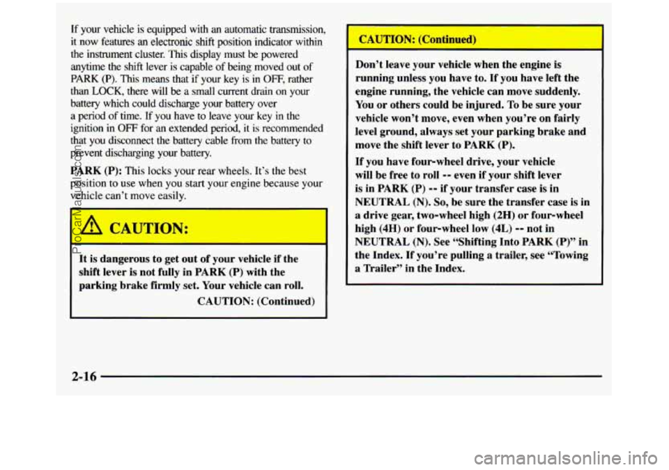 GMC SIERRA 1997 Owners Manual If your vehcle is equipped with an automatic transmission,
it now features an electronic shift position indicator within
the instrument cluster. This display must be powered
anytime GMC SIERRA 1997 Owners Manual If your vehcle is equipped with an automatic transmission,
it now features an electronic shift position indicator within
the instrument cluster. This display must be powered
anytime